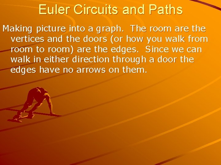 Euler Circuits and Paths Making picture into a graph. The room are the vertices