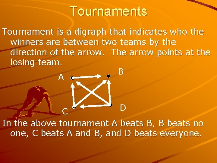Tournaments Tournament is a digraph that indicates who the winners are between two teams