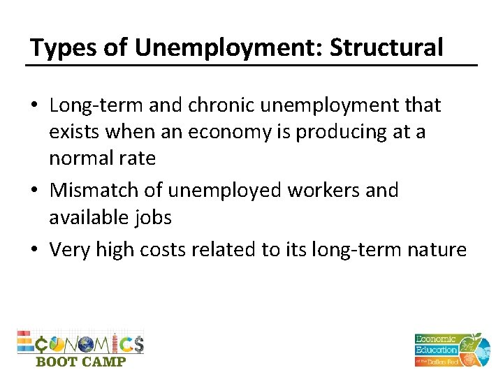 Types of Unemployment: Structural • Long-term and chronic unemployment that exists when an economy