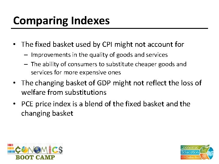 Comparing Indexes • The fixed basket used by CPI might not account for –