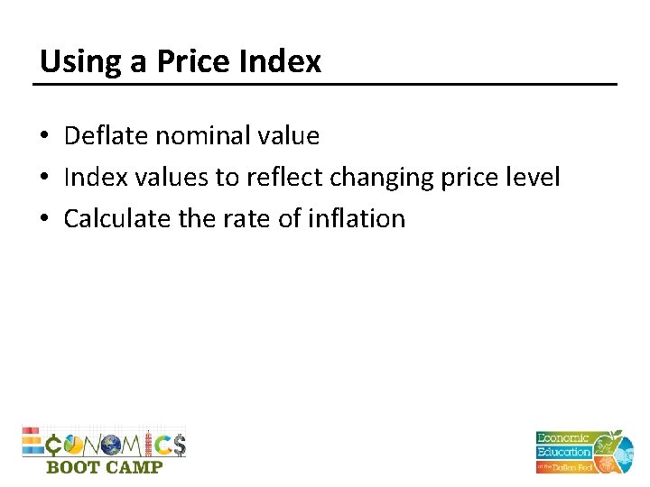 Using a Price Index • Deflate nominal value • Index values to reflect changing