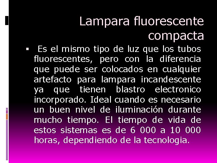 Lampara fluorescente compacta Es el mismo tipo de luz que los tubos fluorescentes, pero