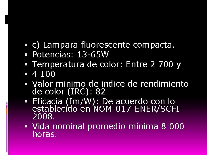 c) Lampara fluorescente compacta. Potencias: 13 -65 W Temperatura de color: Entre 2 700