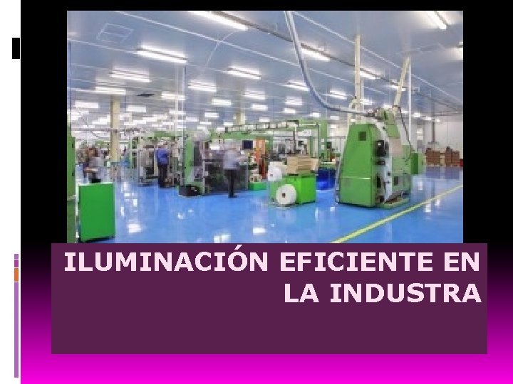 ILUMINACIÓN EFICIENTE EN LA INDUSTRA 