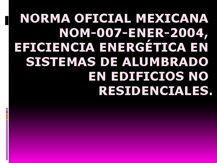 NORMA OFICIAL MEXICANA NOM-007 -ENER-2004, EFICIENCIA ENERGÉTICA EN SISTEMAS DE ALUMBRADO EN EDIFICIOS NO
