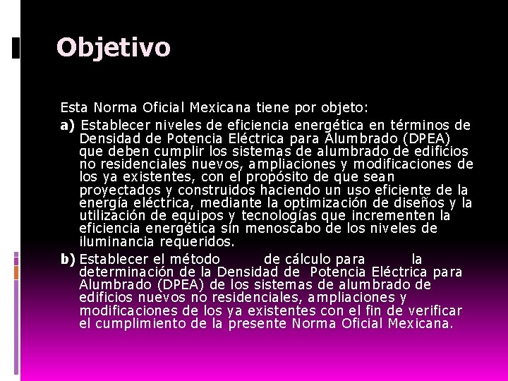 Objetivo Esta Norma Oficial Mexicana tiene por objeto: a) Establecer niveles de eficiencia energética