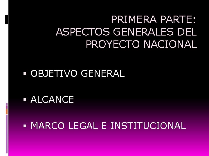 PRIMERA PARTE: ASPECTOS GENERALES DEL PROYECTO NACIONAL OBJETIVO GENERAL ALCANCE MARCO LEGAL E INSTITUCIONAL