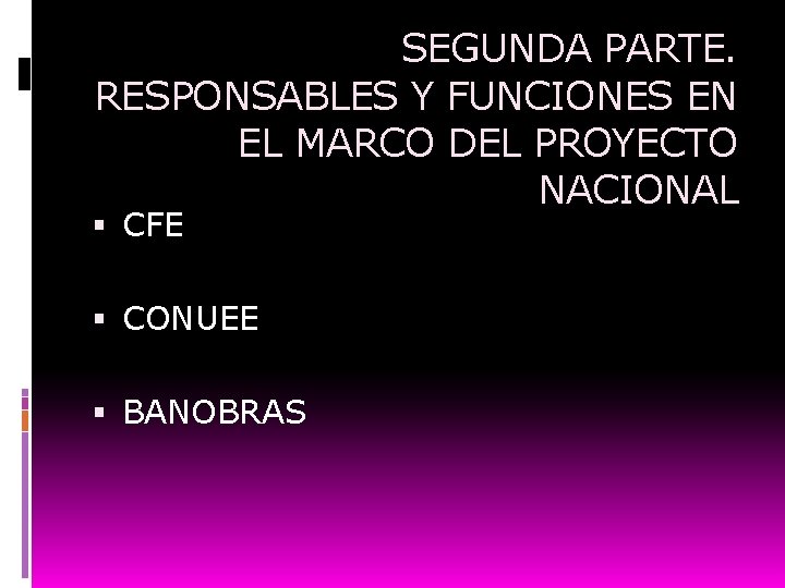 SEGUNDA PARTE. RESPONSABLES Y FUNCIONES EN EL MARCO DEL PROYECTO NACIONAL CFE CONUEE BANOBRAS