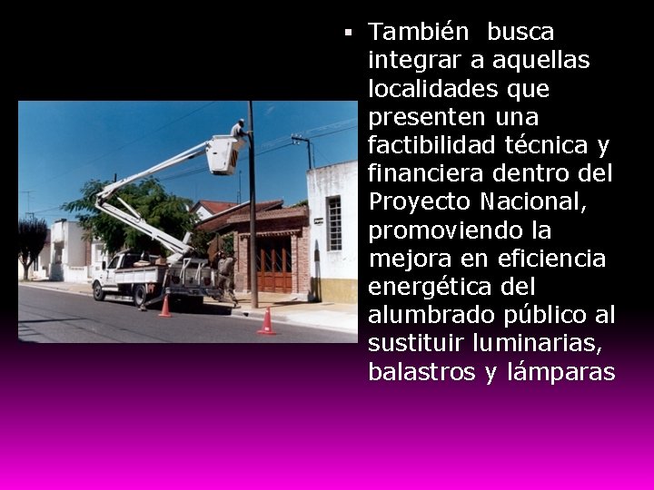  También busca integrar a aquellas localidades que presenten una factibilidad técnica y financiera