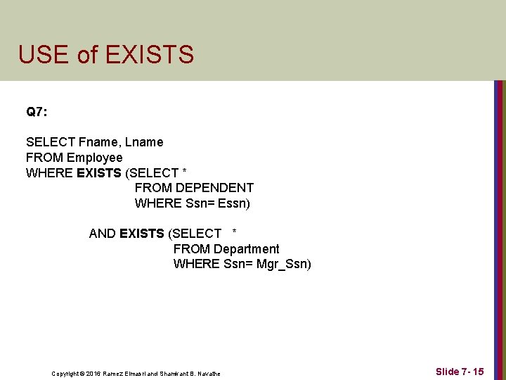 USE of EXISTS Q 7: SELECT Fname, Lname FROM Employee WHERE EXISTS (SELECT *