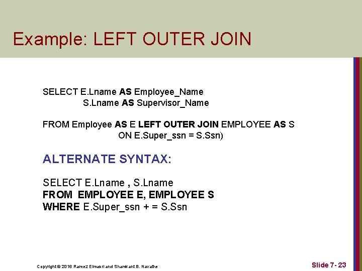 Example: LEFT OUTER JOIN SELECT E. Lname AS Employee_Name S. Lname AS Supervisor_Name FROM