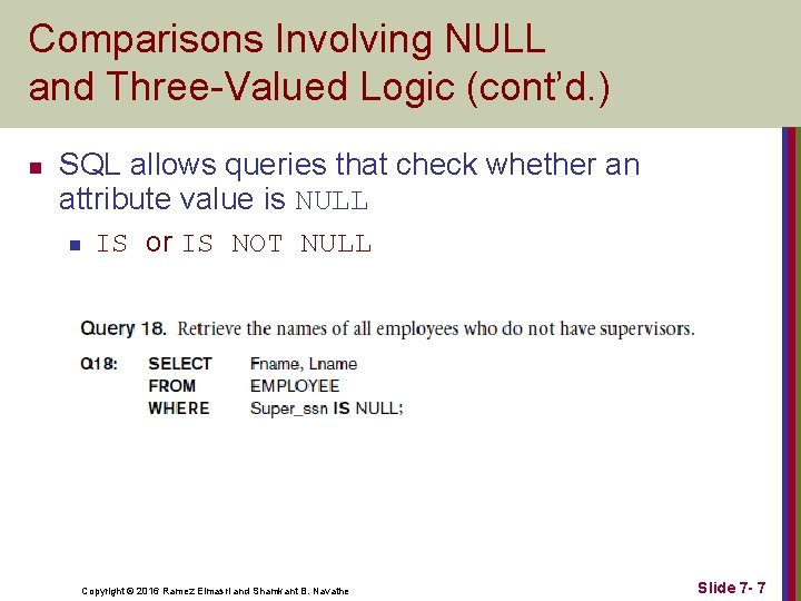 Comparisons Involving NULL and Three-Valued Logic (cont’d. ) n SQL allows queries that check