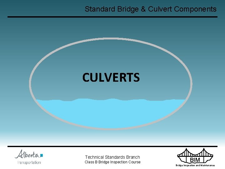 Standard Bridge & Culvert Components CULVERTS Technical Standards Branch Class B Bridge Inspection Course