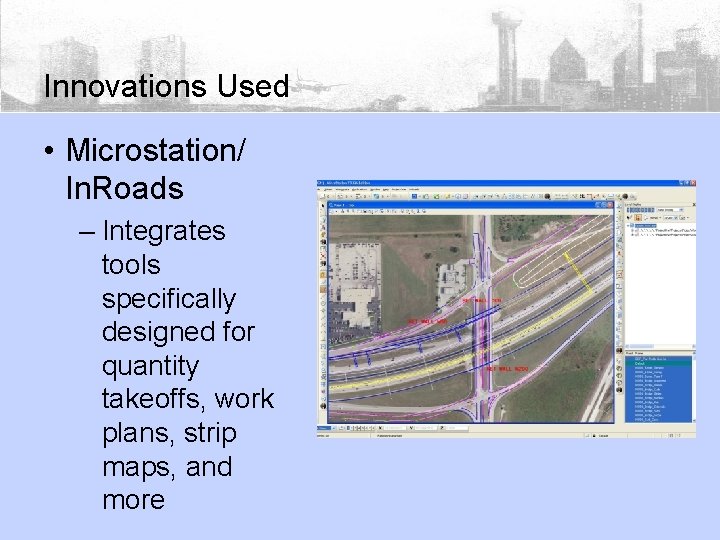 Innovations Used • Microstation/ In. Roads – Integrates tools specifically designed for quantity takeoffs,