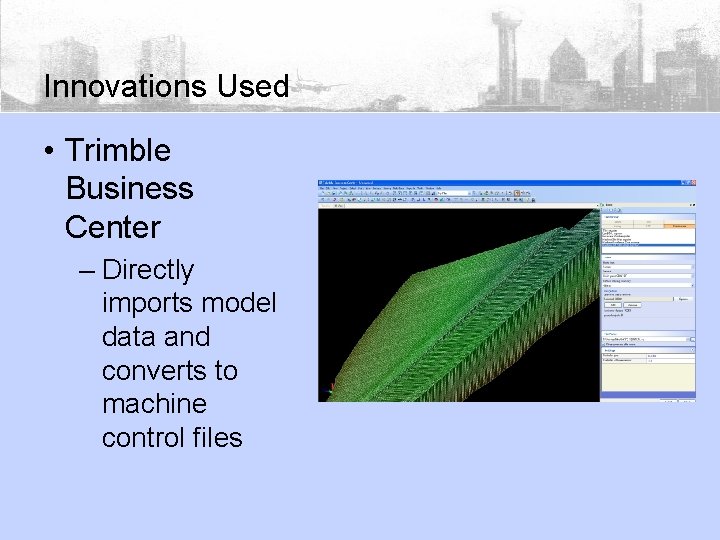 Innovations Used • Trimble Business Center – Directly imports model data and converts to