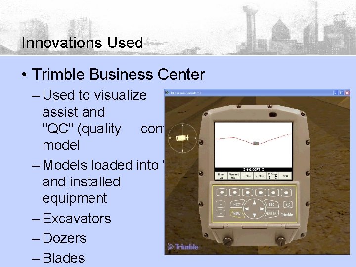 Innovations Used • Trimble Business Center – Used to visualize data, assist and help