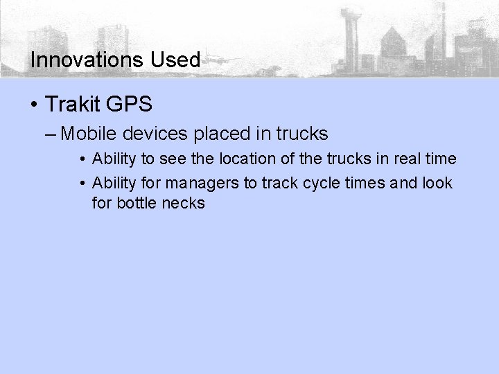 Innovations Used • Trakit GPS – Mobile devices placed in trucks • Ability to
