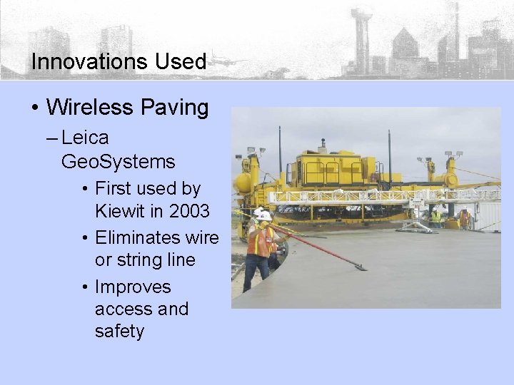 Innovations Used • Wireless Paving – Leica Geo. Systems • First used by Kiewit