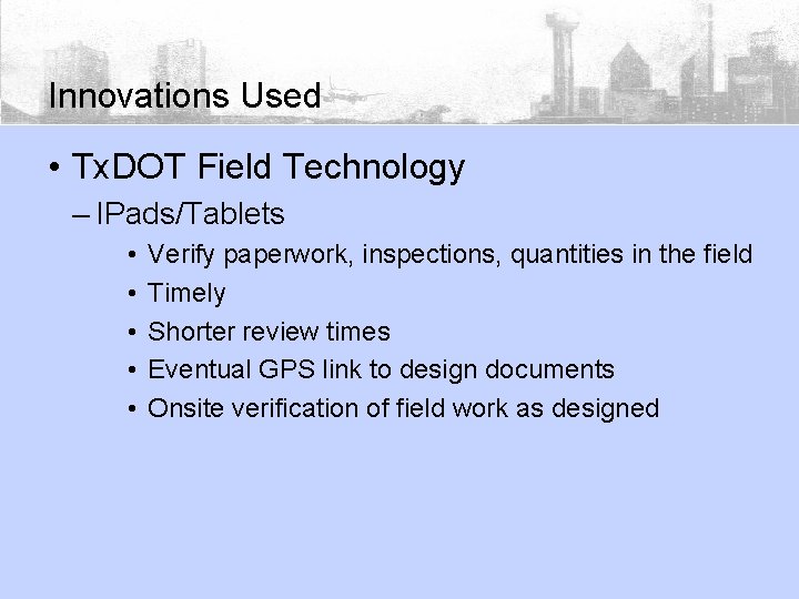 Innovations Used • Tx. DOT Field Technology – IPads/Tablets • • • Verify paperwork,