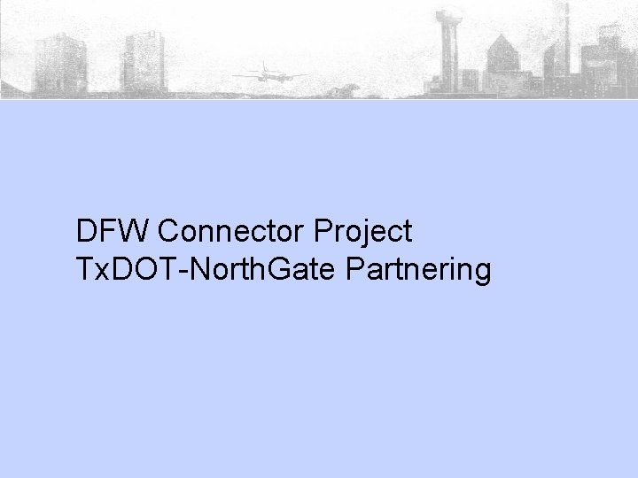 DFW Connector Project Tx. DOT-North. Gate Partnering 