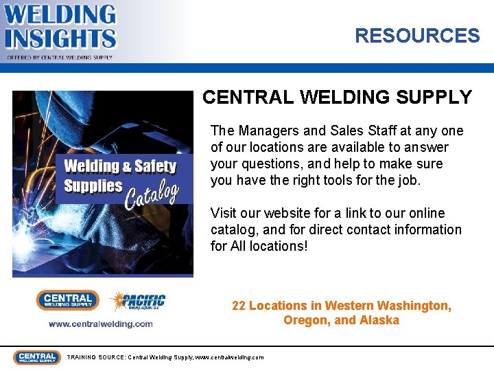 RESOURCES CENTRAL WELDING SUPPLY The Managers and Sales Staff at any one of our