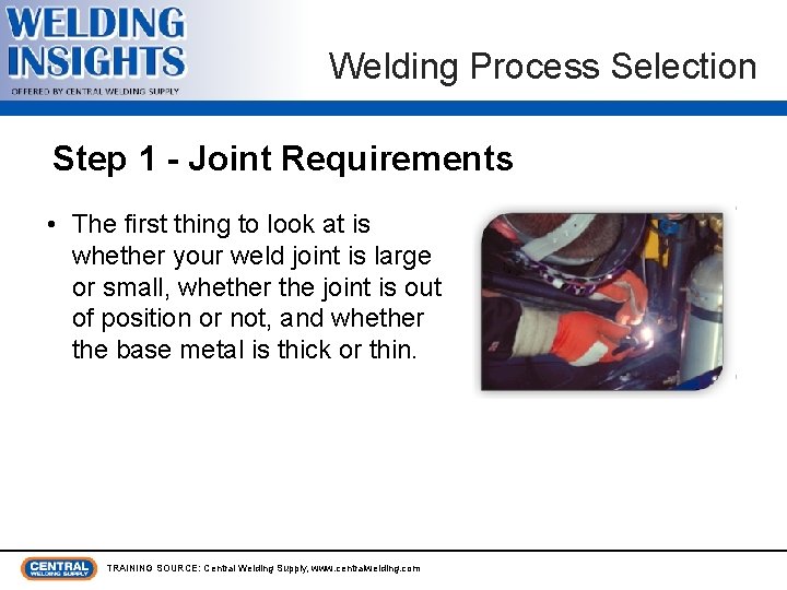 Welding Process Selection Step 1 - Joint Requirements • The first thing to look