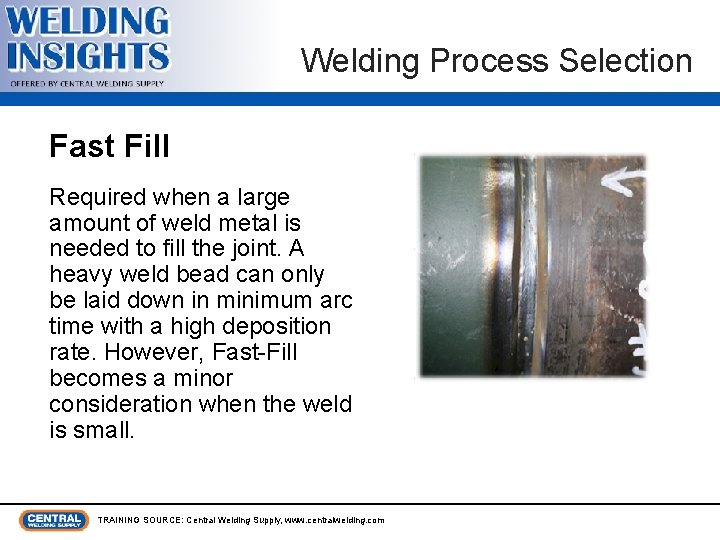 Welding Process Selection Fast Fill Required when a large amount of weld metal is