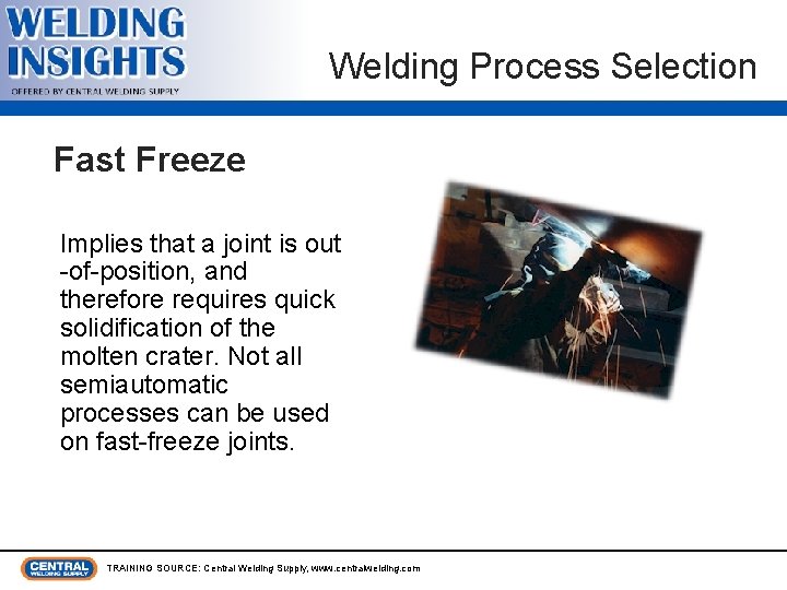 Welding Process Selection Fast Freeze Implies that a joint is out -of-position, and therefore