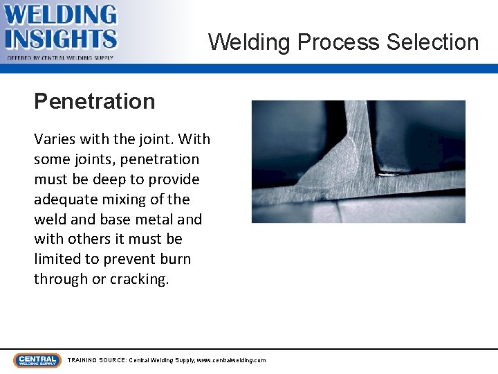 Welding Process Selection Penetration Varies with the joint. With some joints, penetration must be