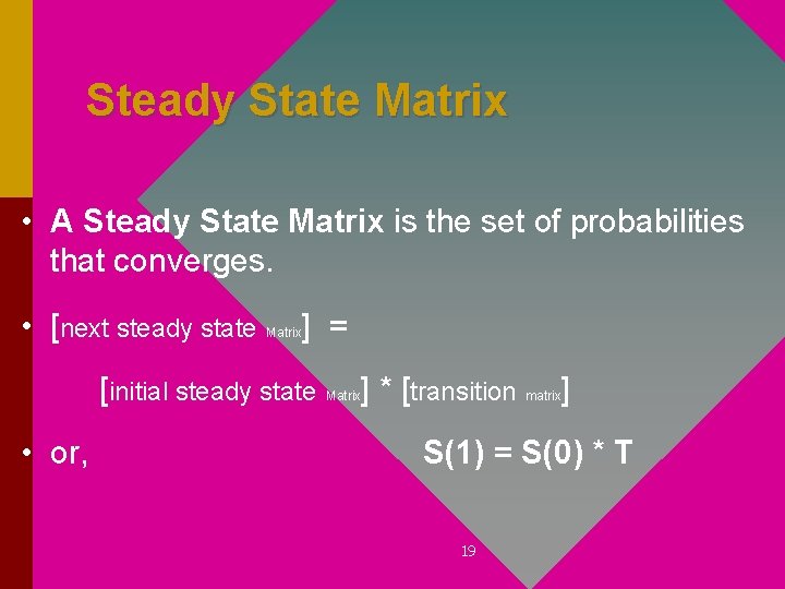 Steady State Matrix • A Steady State Matrix is the set of probabilities that
