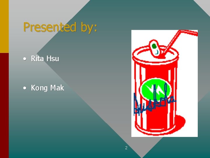 Presented by: • Rita Hsu • Kong Mak 2 