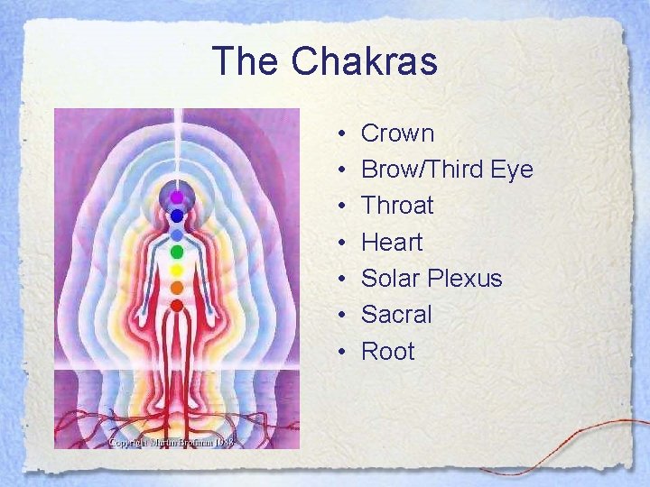 The Chakras • • Crown Brow/Third Eye Throat Heart Solar Plexus Sacral Root 