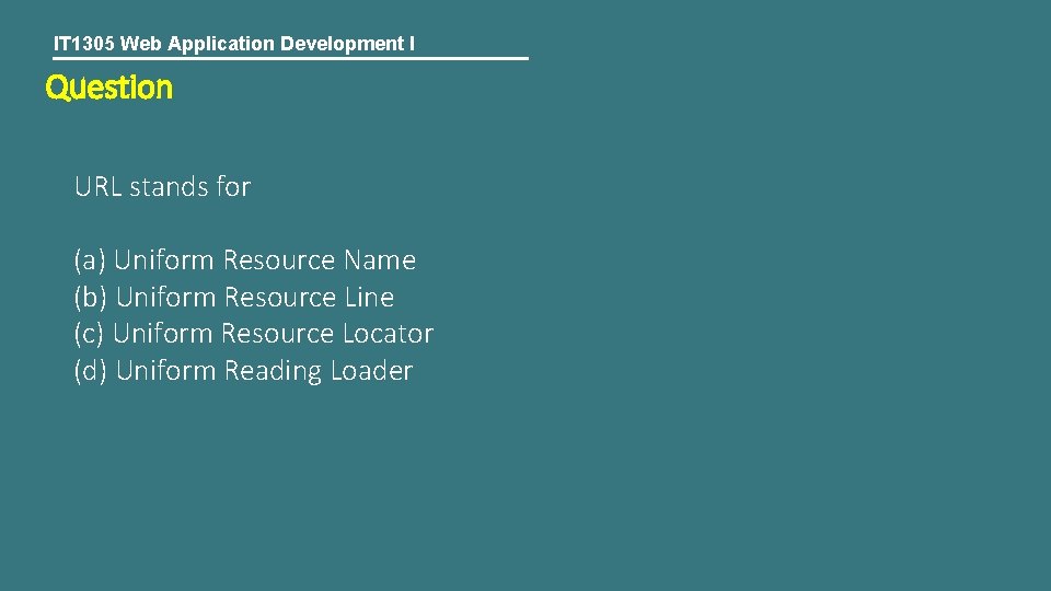 IT 1305 Web Application Development I Question URL stands for (a) Uniform Resource Name