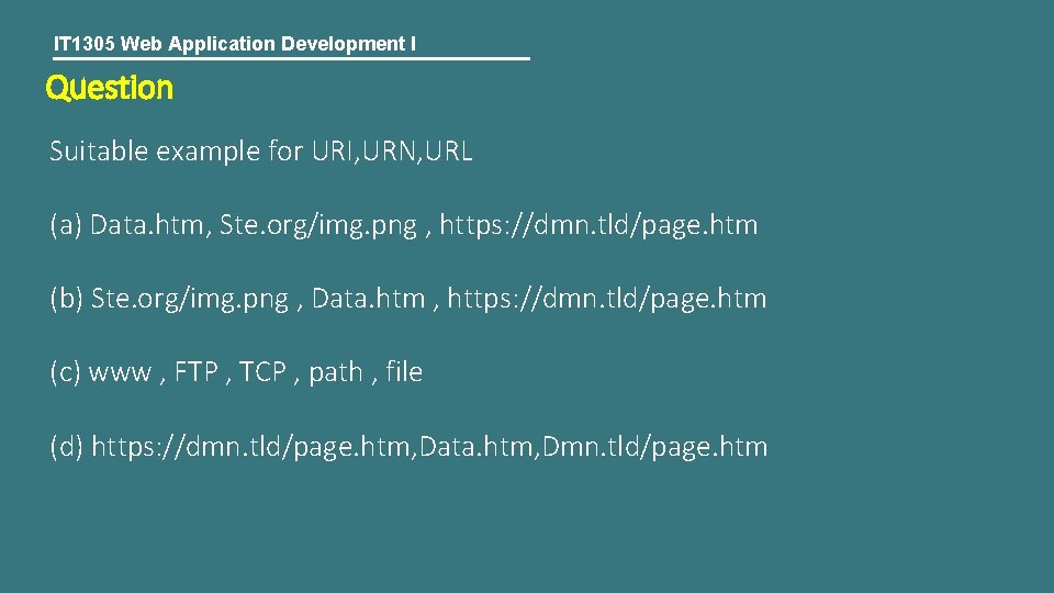 IT 1305 Web Application Development I Question Suitable example for URI, URN, URL (a)