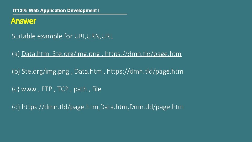 IT 1305 Web Application Development I Answer Suitable example for URI, URN, URL (a)