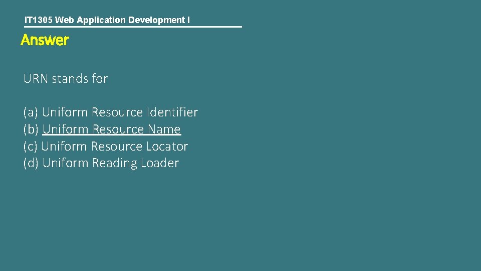 IT 1305 Web Application Development I Answer URN stands for (a) Uniform Resource Identifier