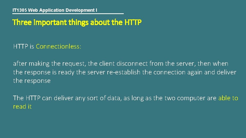 IT 1305 Web Application Development I Three important things about the HTTP is Connectionless: