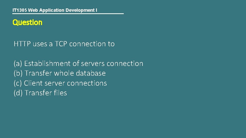 IT 1305 Web Application Development I Question HTTP uses a TCP connection to (a)
