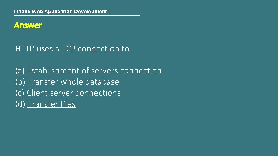 IT 1305 Web Application Development I Answer HTTP uses a TCP connection to (a)