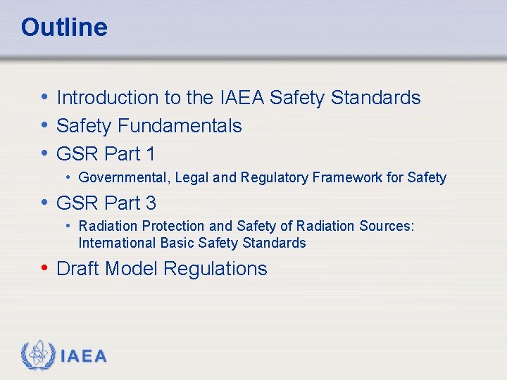 Outline • Introduction to the IAEA Safety Standards • Safety Fundamentals • GSR Part