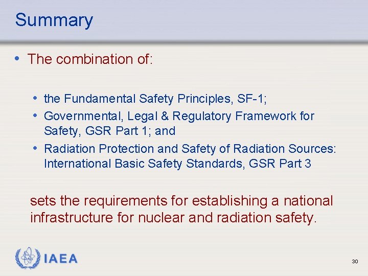 Summary • The combination of: • the Fundamental Safety Principles, SF-1; • Governmental, Legal