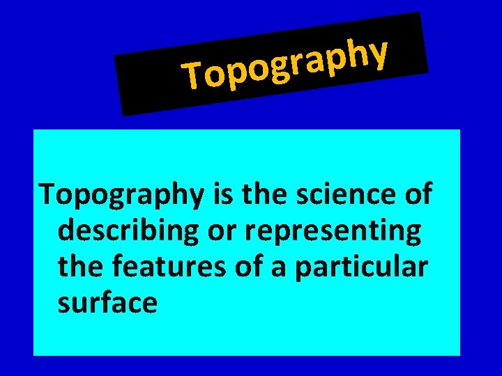 y h p a r g o Topography is the science of describing or