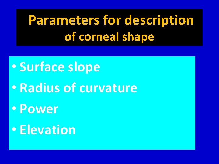 Parameters for description of corneal shape • Surface slope • Radius of curvature •