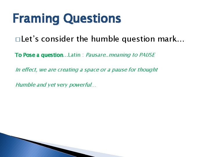 Framing Questions � Let’s consider the humble question mark… To Pose a question. .