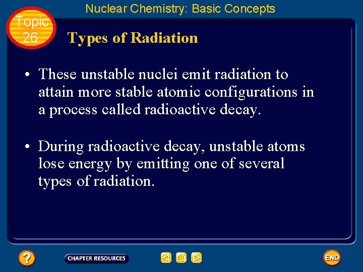 Topic 26 Nuclear Chemistry: Basic Concepts Types of Radiation • These unstable nuclei emit