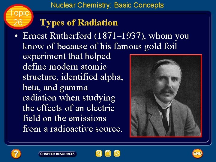 Topic 26 Nuclear Chemistry: Basic Concepts Types of Radiation • Ernest Rutherford (1871– 1937),