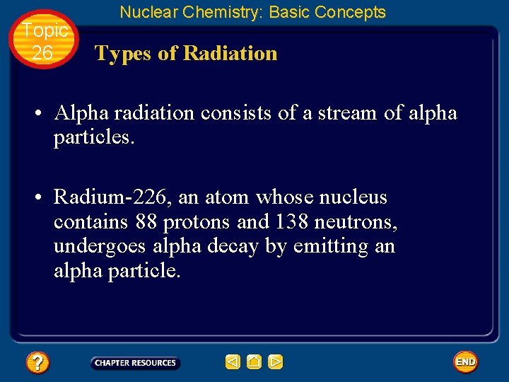 Topic 26 Nuclear Chemistry: Basic Concepts Types of Radiation • Alpha radiation consists of