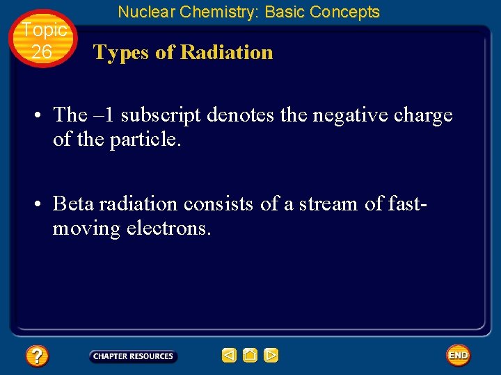 Topic 26 Nuclear Chemistry: Basic Concepts Types of Radiation • The – 1 subscript