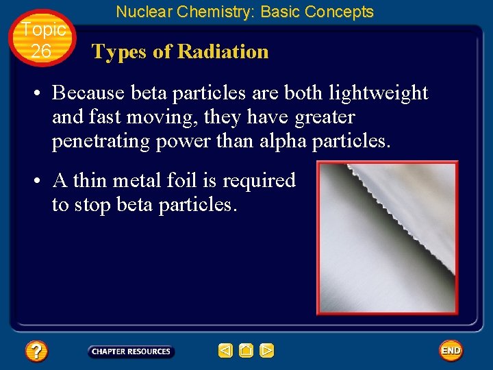 Topic 26 Nuclear Chemistry: Basic Concepts Types of Radiation • Because beta particles are