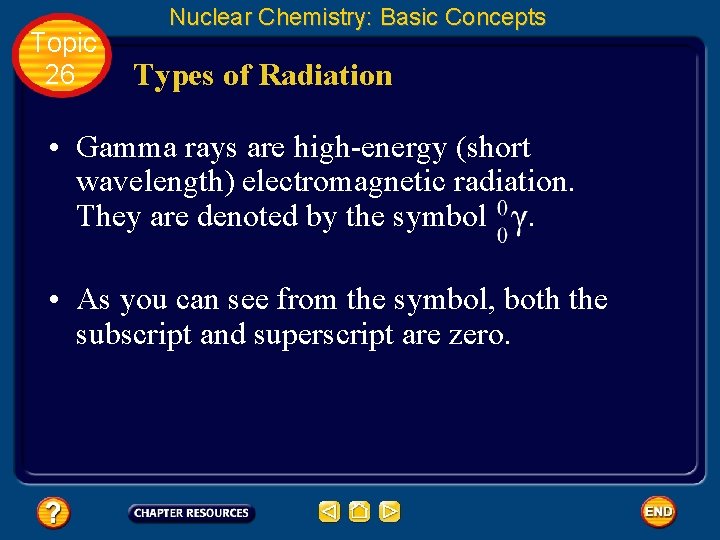 Topic 26 Nuclear Chemistry: Basic Concepts Types of Radiation • Gamma rays are high-energy